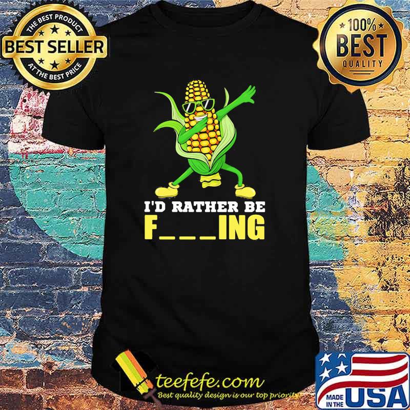 I'd Rather Be Farming Corn Shirt