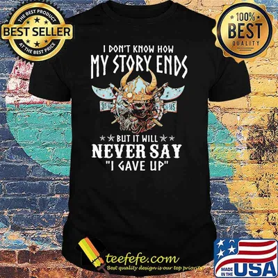 I Don't Know How My Story Ends But It Will Never Say I Gave Up Viking Shirt