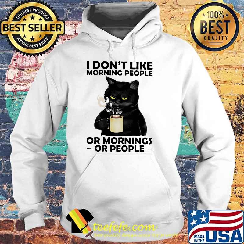 I Don't Like Morning People Or Mornings Or People Cat Shirt Hoodie I Don't Like Morning People Or Mornings Or People Cat Shirt Hoodie