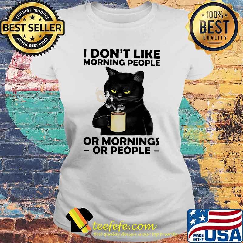 I Don't Like Morning People Or Mornings Or People Cat Shirt Laides tee I Don't Like Morning People Or Mornings Or People Cat Shirt Laides tee