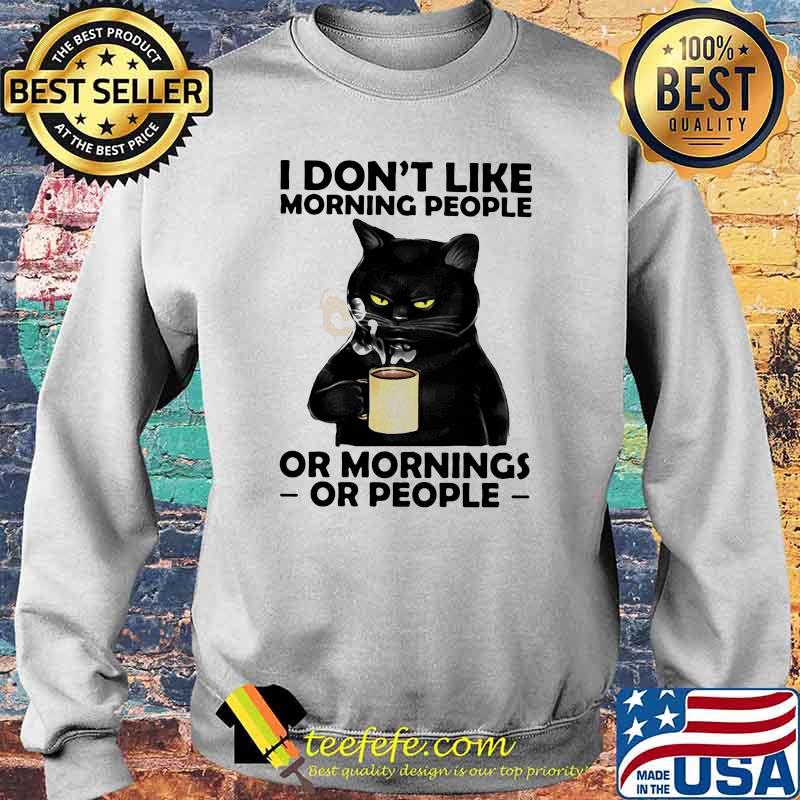 I Don't Like Morning People Or Mornings Or People Cat Shirt Sweater I Don't Like Morning People Or Mornings Or People Cat Shirt Sweater