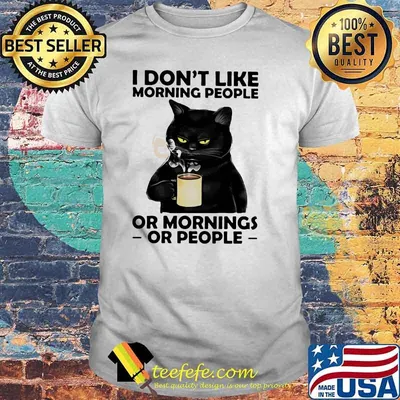 I Don't Like Morning People Or Mornings Or People Cat Shirt