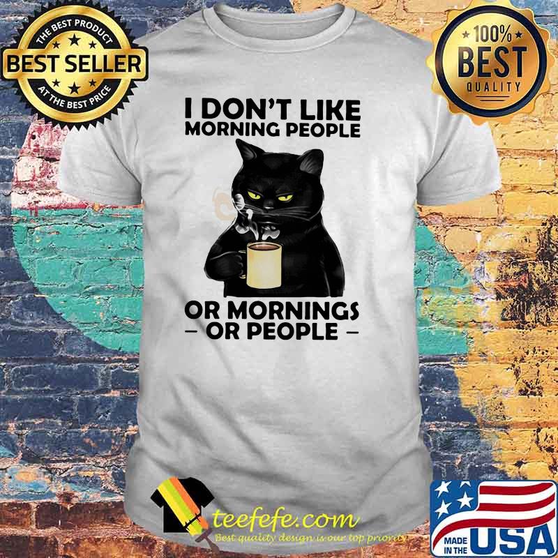 I Don't Like Morning People Or Mornings Or People Cat Shirt