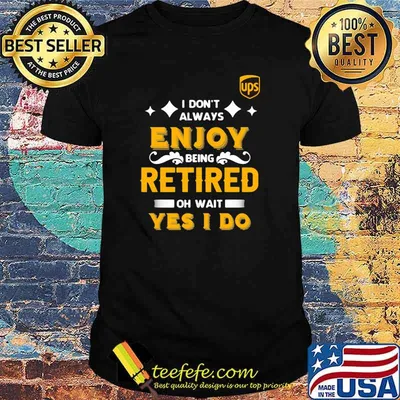 I Don’t Always Enjoy Being Retired Oh Wait Yes I Do Shirt