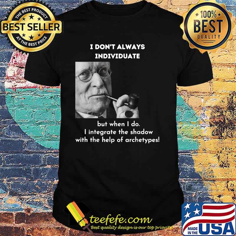 I Don’t Always Individuate But When i do the shadow with the help of archetypes Meme Psychology Shirt