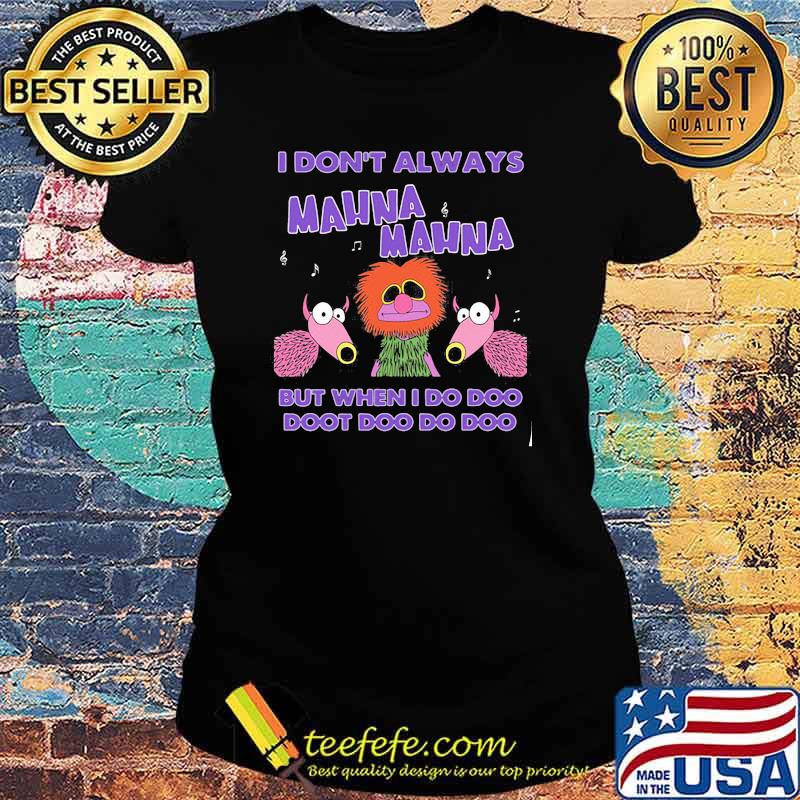 I Don’t Always Mahnamahna But When I Do Doo Doot Doo Do Doo Puppet Shirt Ladies tee I Don’t Always Mahnamahna But When I Do Doo Doot Doo Do Doo Puppet Shirt Ladies tee