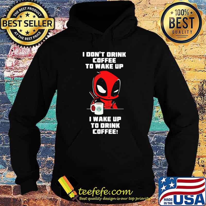 I Don’t Drink Coffee To Wake Up T Wake Up To Drink Coffee Deadpool Shirt Hoodie I Don’t Drink Coffee To Wake Up T Wake Up To Drink Coffee Deadpool Shirt Hoodie