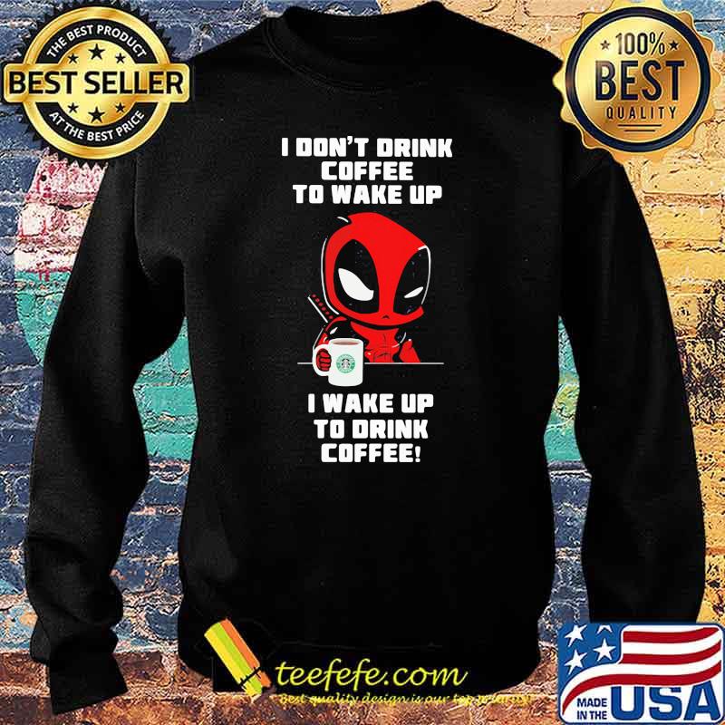 I Don’t Drink Coffee To Wake Up T Wake Up To Drink Coffee Deadpool Shirt Sweater I Don’t Drink Coffee To Wake Up T Wake Up To Drink Coffee Deadpool Shirt Sweater