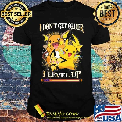 I Don’t Get Older I Level Up Pikachu Pokemon Shirt