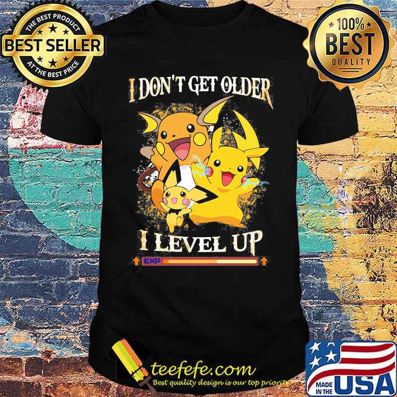 I Don’t Get Older I Level Up Pikachu Pokemon Shirt