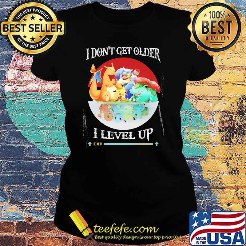 I Don’t Get Older I Level Up Pokemon Shirt Ladies tee I Don’t Get Older I Level Up Pokemon Shirt Ladies tee