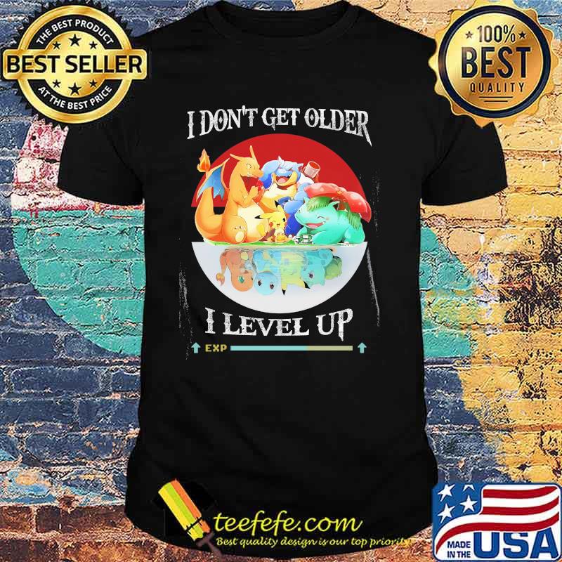 I Don’t Get Older I Level Up Pokemon Shirt