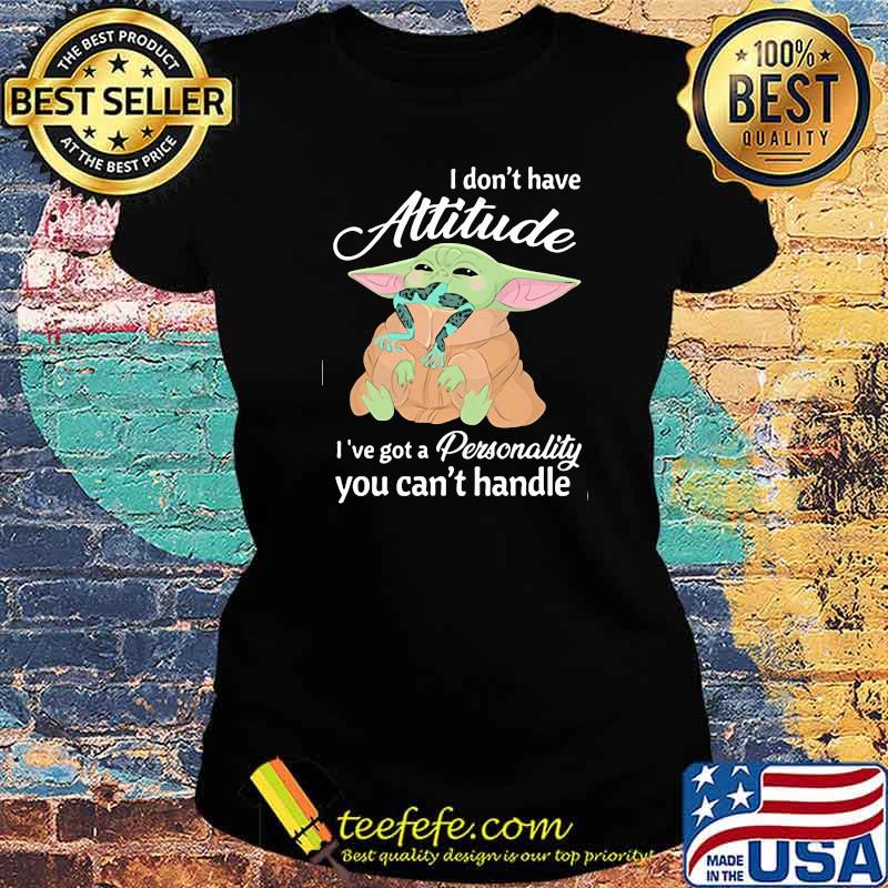 I Don’t Have Attitude Ive Got A Personality You Cant Handle Yoda Shirt Ladies tee I Don’t Have Attitude Ive Got A Personality You Cant Handle Yoda Shirt Ladies tee