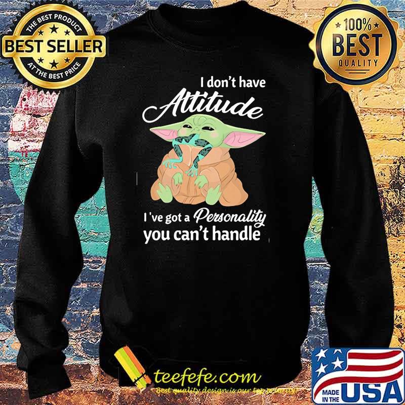 I Don’t Have Attitude Ive Got A Personality You Cant Handle Yoda Shirt Sweater I Don’t Have Attitude Ive Got A Personality You Cant Handle Yoda Shirt Sweater