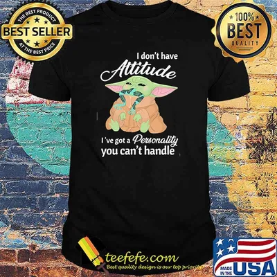 I Don’t Have Attitude Ive Got A Personality You Cant Handle Yoda Shirt