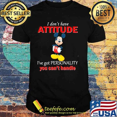 I Don’t Have Attitude Ive Got Personality You Cant Handle Mickey Shirt