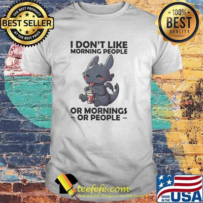 I Dont Like Morning People Or Mornings Or People Toothless baby Shirt