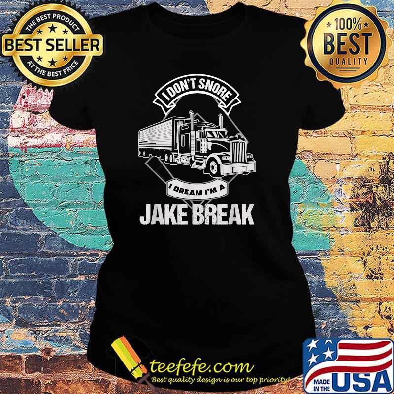 I Dont Snore Dream I Am A Jake Break Truck Shirt Ladies tee I Dont Snore Dream I Am A Jake Break Truck Shirt Ladies tee