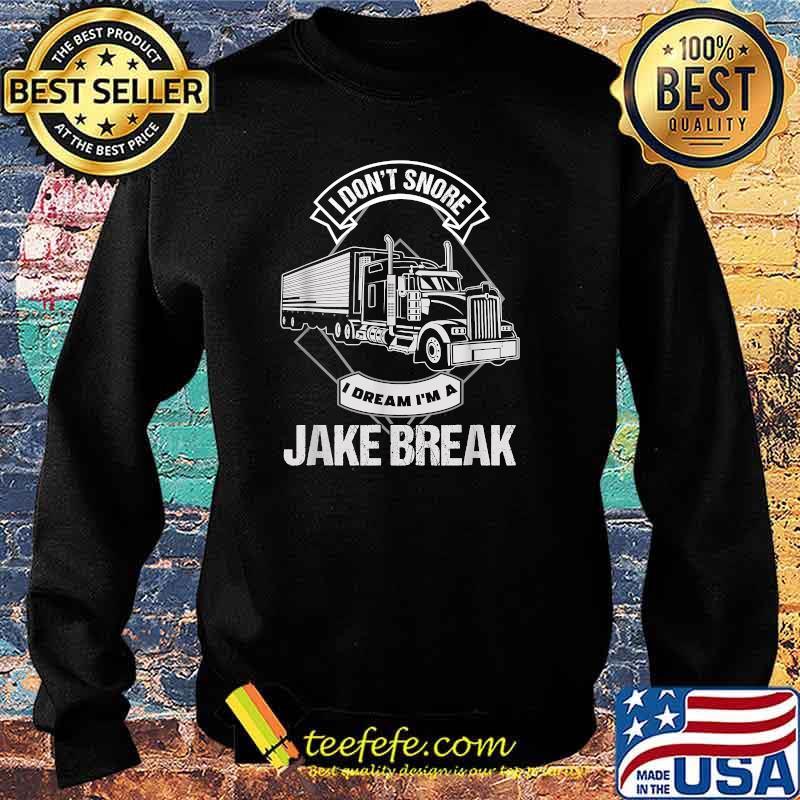 I Dont Snore Dream I Am A Jake Break Truck Shirt Sweater I Dont Snore Dream I Am A Jake Break Truck Shirt Sweater