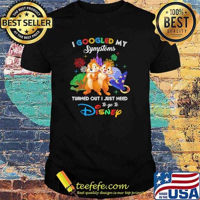 I Googled My Symptoms Turned Out I Just Need To Go To Disney Chip And Dale Movie Shirt