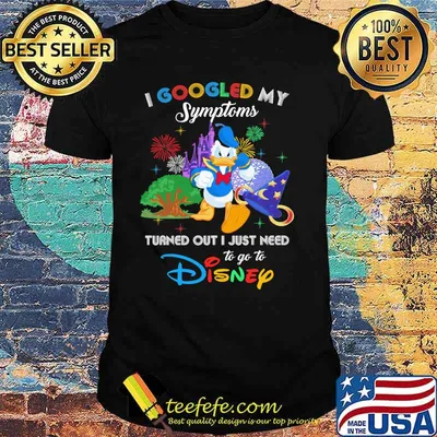 I Googled My Symptoms Turned Out I Just Need To Go To Disney Donald Shirt