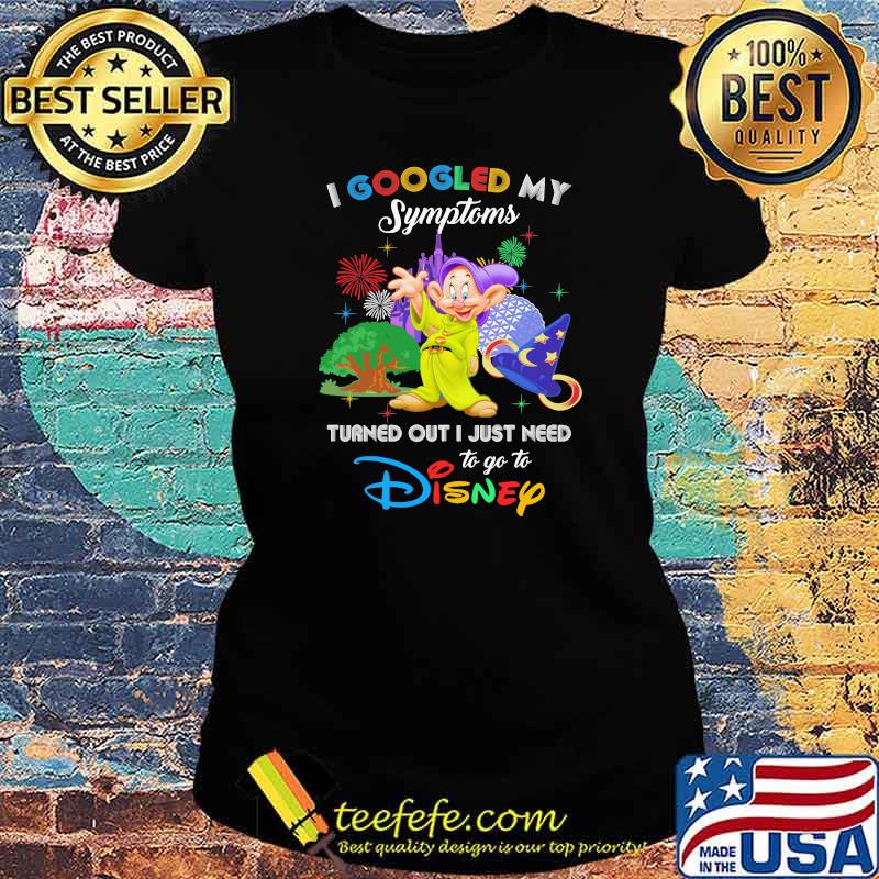 I Googled My Symptoms Turned Out I Just Need To Go To Disney Dopey Movie Shirt Ladies tee I Googled My Symptoms Turned Out I Just Need To Go To Disney Dopey Movie Shirt Ladies tee