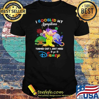 I Googled My Symptoms Turned Out I Just Need To Go To Disney Dopey Movie Shirt