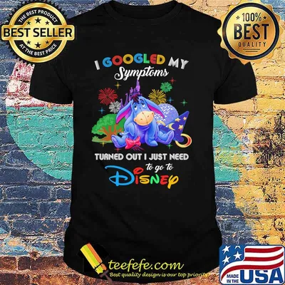 I Googled My Symptoms Turned Out I Just Need To Go To Disney Eeyore Shirt