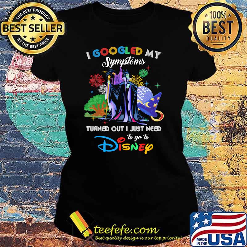 I Googled My Symptoms Turned Out I Just Need To Go To Disney Maleficent Shirt Ladies tee I Googled My Symptoms Turned Out I Just Need To Go To Disney Maleficent Shirt Ladies tee