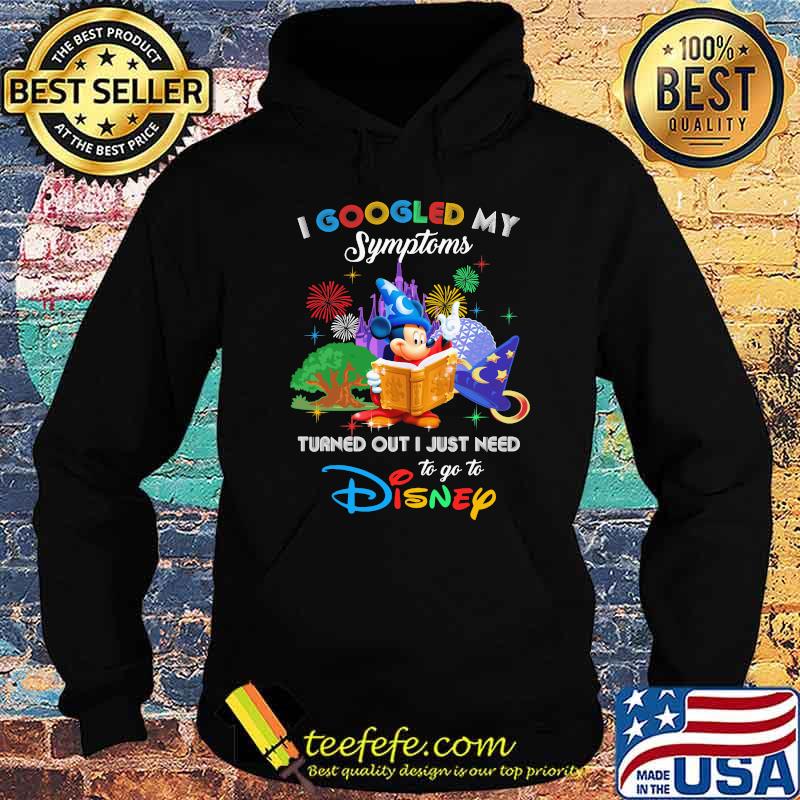 I Googled My Symptoms Turned Out I Just Need To Go To Disney Mickey Movie Shirt Hoodie I Googled My Symptoms Turned Out I Just Need To Go To Disney Mickey Movie Shirt Hoodie