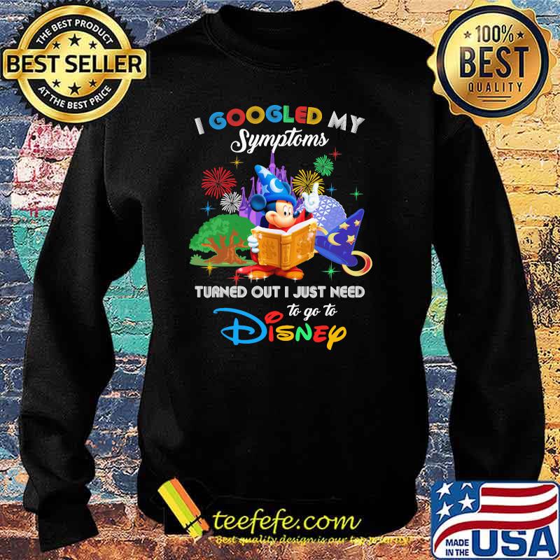 I Googled My Symptoms Turned Out I Just Need To Go To Disney Mickey Movie Shirt Sweater I Googled My Symptoms Turned Out I Just Need To Go To Disney Mickey Movie Shirt Sweater