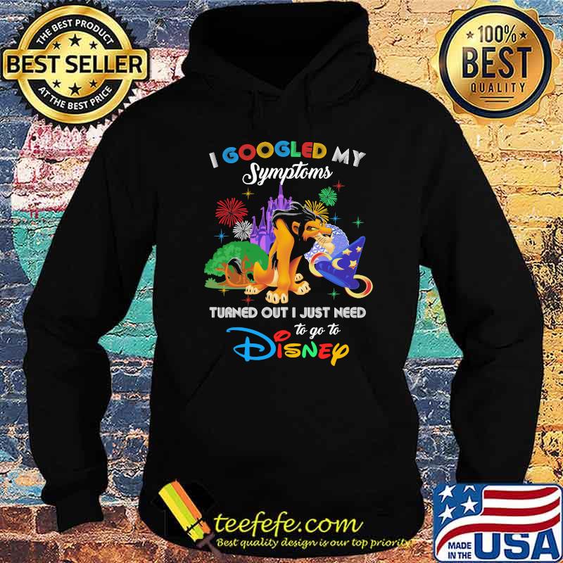 I Googled My Symptoms Turned Out I Just Need To Go To Disney Scar Movie Shirt Hoodie I Googled My Symptoms Turned Out I Just Need To Go To Disney Scar Movie Shirt Hoodie