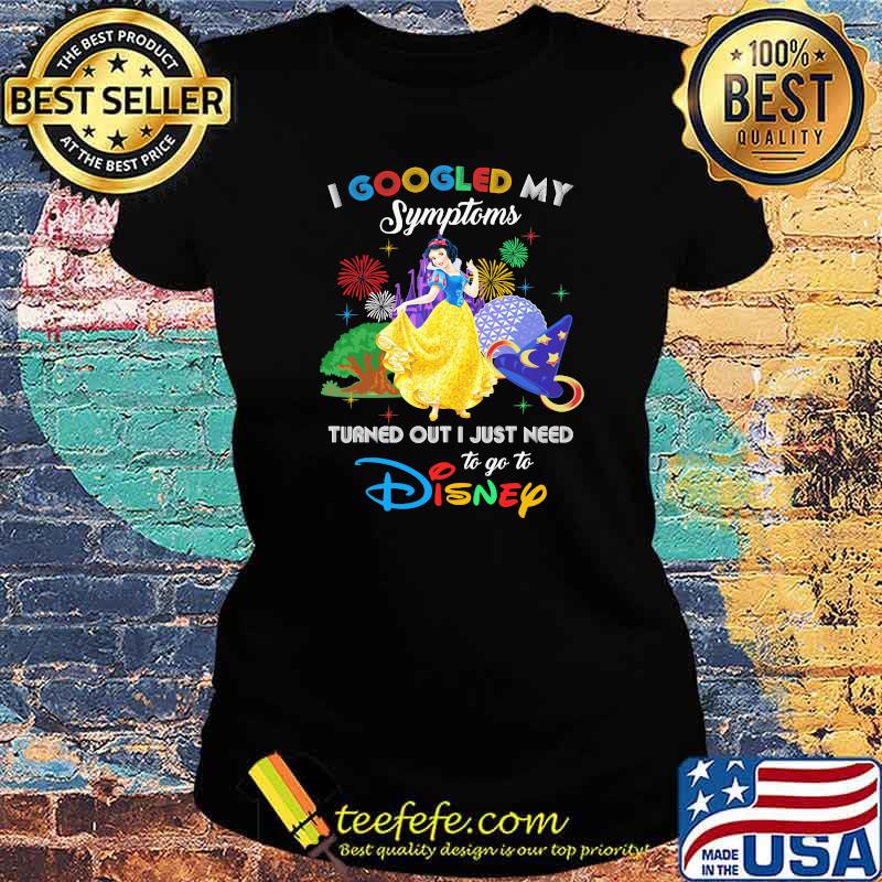 I Googled My Symptoms Turned Out I Just Need To Go To Disney Snow White Movie Shirt Ladies tee I Googled My Symptoms Turned Out I Just Need To Go To Disney Snow White Movie Shirt Ladies tee