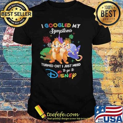 I Googled My Symptoms Turns Out I Just Need To Go To Disney Chip And Dale Shirt