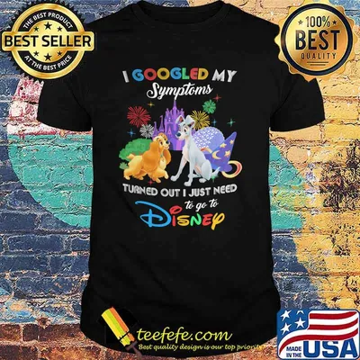 I Googled My Symptoms Turns Out I Just Need To Go To Disney Lady And The Tramp Shirt
