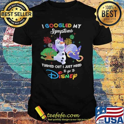 I Googled My Symptoms Turns Out I Just Need To Go To Disney Olaf Shirt