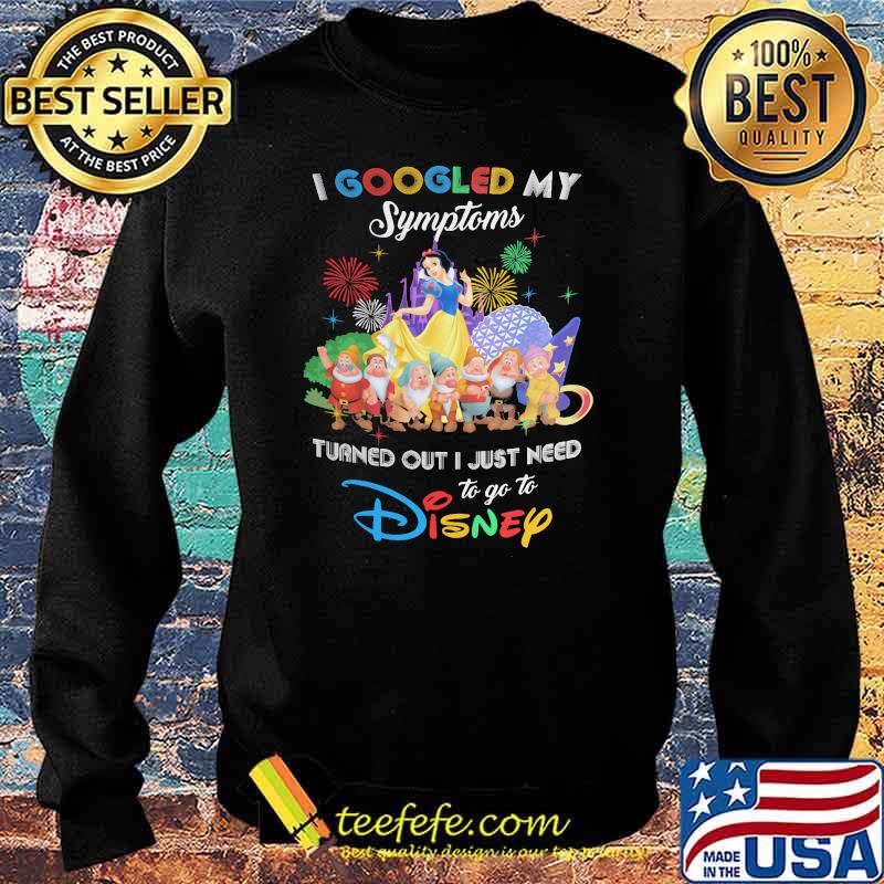 I Googled My Symptoms Turns Out I Just Need To Go To Disney Snow White And 7d Shirt Sweater I Googled My Symptoms Turns Out I Just Need To Go To Disney Snow White And 7d Shirt Sweater