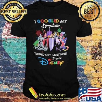 I Googled My Symptoms Turns Out I Just Need To Go To Disney Villains Shirt