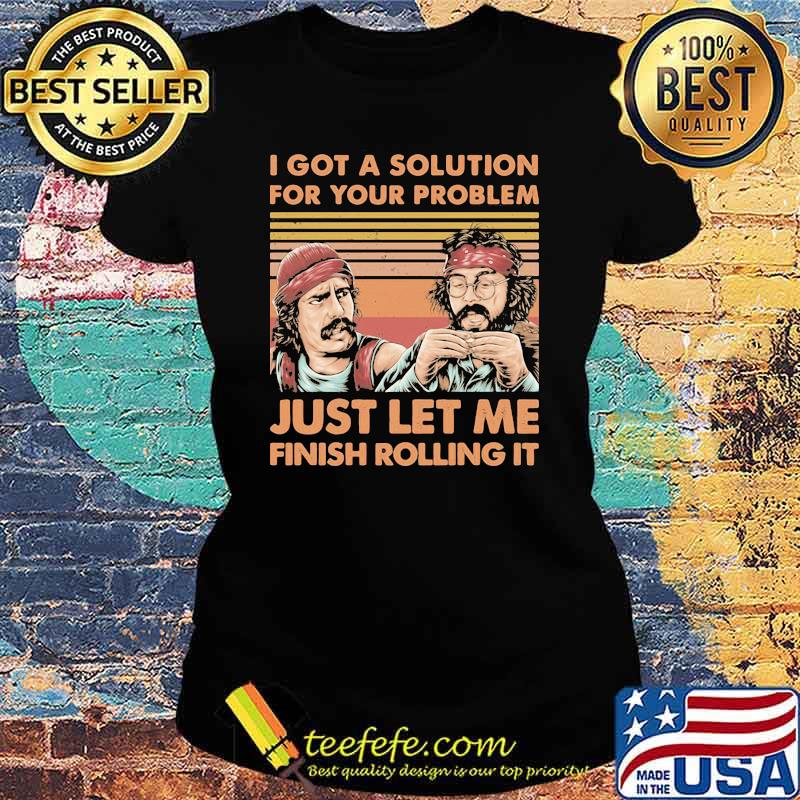 I got a solution for your problem just let me fishing rolling it cheech and chong vintage Ladies tee I got a solution for your problem just let me fishing rolling it cheech and chong vintage Ladies tee