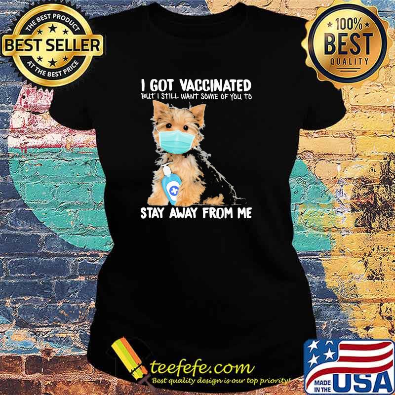 I Got Vaccinated But I Still Want Some Of You To Stay Away From Me Dog Shirt Ladies tee I Got Vaccinated But I Still Want Some Of You To Stay Away From Me Dog Shirt Ladies tee
