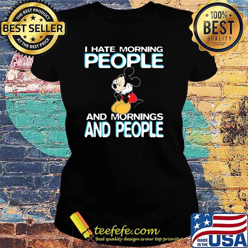 I Hate Morning People And Mornings And People Mickey Shirt Ladies tee I Hate Morning People And Mornings And People Mickey Shirt Ladies tee