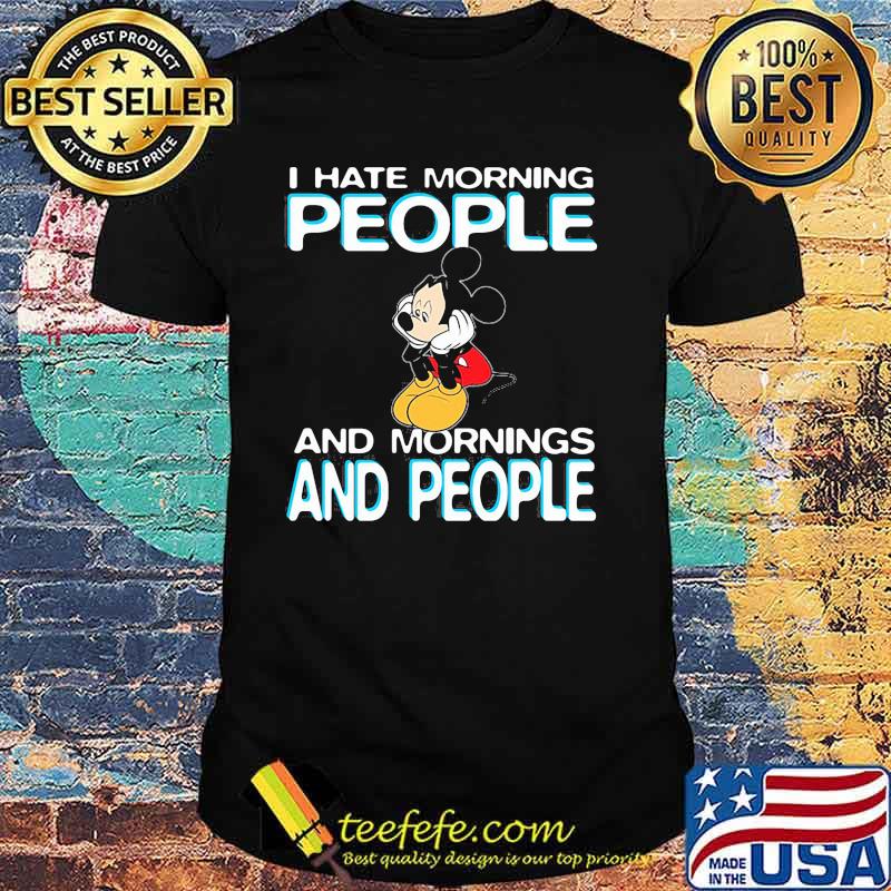 I Hate Morning People And Mornings And People Mickey Shirt I Hate Morning People And Mornings And People Mickey Shirt
