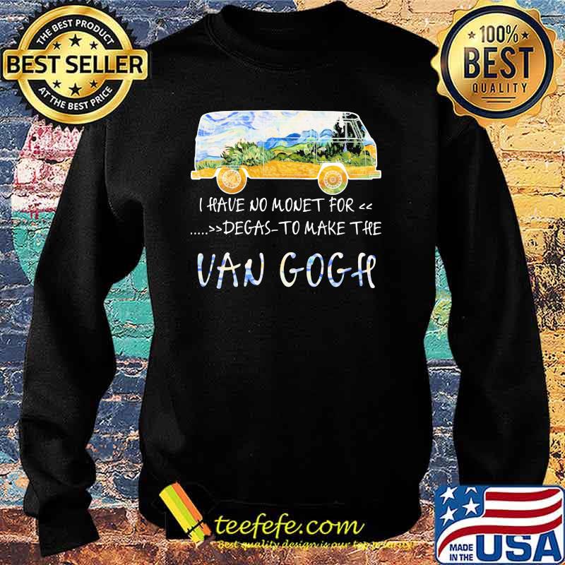 I Have No Money For Degas To Make The Van Gogh Shirt Sweater I Have No Money For Degas To Make The Van Gogh Shirt Sweater