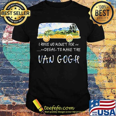 I Have No Money For Degas To Make The Van Gogh Shirt