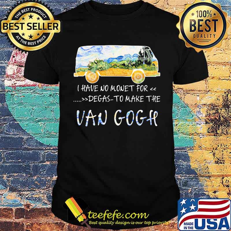 I Have No Money For Degas To Make The Van Gogh Shirt