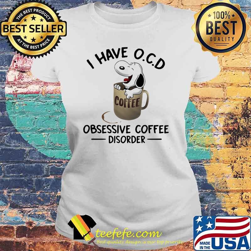 I Have O.C.D Obsessive Coffee Disorder Snoopy Shirt Laides tee I Have O.C.D Obsessive Coffee Disorder Snoopy Shirt Laides tee