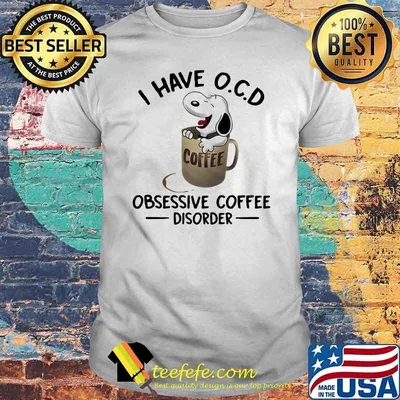 I Have O.C.D Obsessive Coffee Disorder Snoopy Shirt