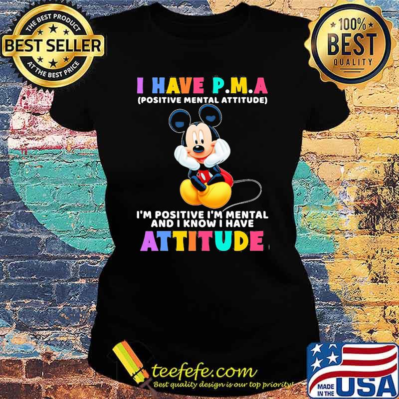 I Have P.M.A Positive Mental Attitude Im Positive Im Mental And I Know I Have Attitude Mickey Mouse Shirt Ladies tee I Have P.M.A Positive Mental Attitude Im Positive Im Mental And I Know I Have Attitude Mickey Mouse Shirt Ladies tee