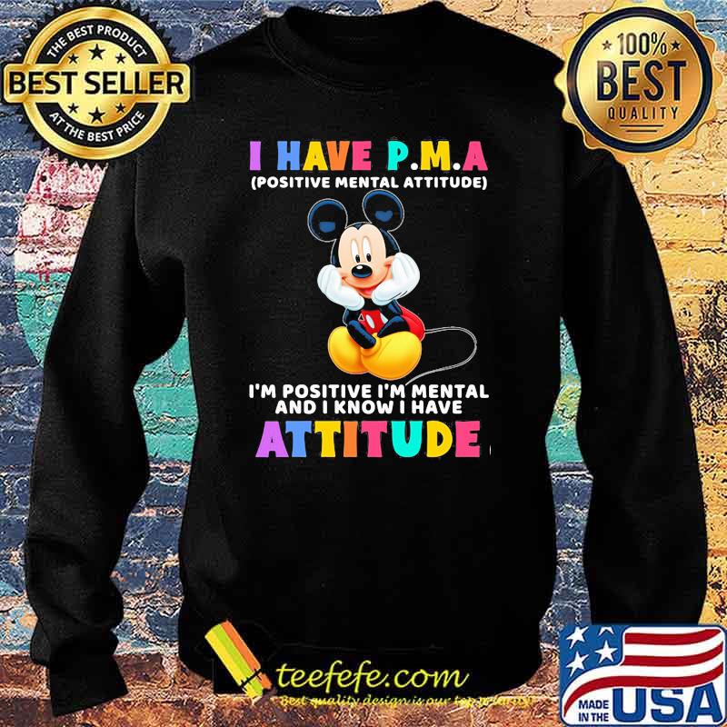 I Have P.M.A Positive Mental Attitude Im Positive Im Mental And I Know I Have Attitude Mickey Mouse Shirt Sweater I Have P.M.A Positive Mental Attitude Im Positive Im Mental And I Know I Have Attitude Mickey Mouse Shirt Sweater