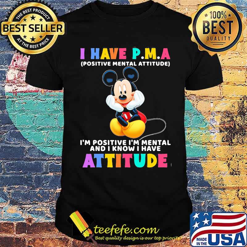 I Have P.M.A Positive Mental Attitude Im Positive Im Mental And I Know I Have Attitude Mickey Mouse Shirt I Have P.M.A Positive Mental Attitude Im Positive Im Mental And I Know I Have Attitude Mickey Mouse Shirt